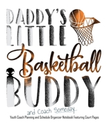 Daddy's Little Basketball Buddy and Coach Someday: Youth Coach Planning and Schedule Organizer Notebook Featuring Court Pages 1696464382 Book Cover