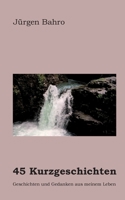 45 Kurzgeschichten: Geschichten und Gedanken aus meinem Leben 3751904832 Book Cover