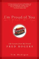 I'm Proud of You: My Friendship with Fred Rogers
