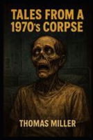 Tales from a 1970’s Corpse B0GV9RQ693 Book Cover