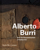 Alberto Burri and the Reconstruction of Italian Art 0300290020 Book Cover