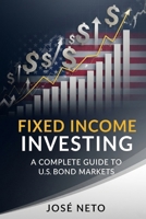 Fixed Income Investing: A Complete Guide to US Bond Markets (Business and Investments) B0GKY4RZF2 Book Cover