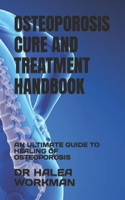OSTEOPOROSIS CURE AND TREATMENT HANDBOOK: AN ULTIMATE GUIDE TO HEALING OF OSTEOPOROSIS B0B92LB3TW Book Cover