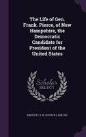 The Life of Gen. Frank. Pierce, of New Hampshire 1178932028 Book Cover
