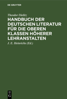 Handbuch Der Deutschen Literatur Für Die Oberen Klassen Höherer Lehranstalten: Eine Nach Den Gattungen Geordnete Sammlung Poetischer Und Prosaischer M 3111091880 Book Cover