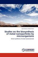 Studies on the biosynthesis of metal nanoparticles by microorganisms 3846591424 Book Cover