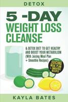 Detox: 5-Day Weight Loss Cleanse & Detox Diet to Get Healthy And Boost Your Metabolism (With Juicing Meal Plan + Smoothie Recipes) 1074478606 Book Cover