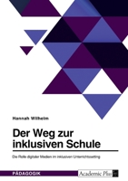 Der Weg zur inklusiven Schule. Die Rolle digitaler Medien im inklusiven Unterrichtssetting 3346675793 Book Cover
