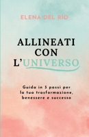 ALLINEATI CON L’UNIVERSO: Guida in 3 passi per la tua trasformazione, benessere e successo (Italian Edition) B0CW9CLSZF Book Cover