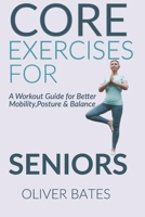 Core Exercises for Seniors Over 60: A Workout Guide for Better Mobility, Posture & Balace B0CJKY71FT Book Cover