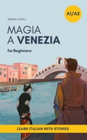 Magia a Venezia: An Italian Short Story for Beginners (A1–A2 CEFR) | Learn Italian with a Simple Story Set in Venice (Italian Edition) B0GSGQVPSY Book Cover