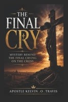THE FINAL CRY: MYSTERY BEHIND THE FINAL CRYING ON THE CROSS B0H17S8H6C Book Cover
