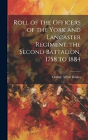 Roll of the Officers of the York and Lancaster Regiment. the Second Battalion, 1758 to 1884 1022803220 Book Cover
