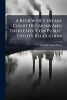 A Review Of Certain Court Decisions And Their Effect On Public Utility Regulation 1024386856 Book Cover