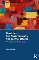 Musicians, The Music Industry, and Mental Health: A Practical and Clinical Guide 1041101783 Book Cover