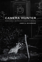 Camera Hunter: George Shiras III and the Birth of Wildlife Photography 0826362745 Book Cover