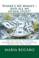 Where's My Money And all my other stuff?: The Ultimate Network Marketers Guide to Getting Whatever You Want 1468079271 Book Cover
