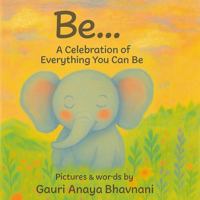 Be ...: A Celebration of Everything You Can Be B0FSYJPHJS Book Cover