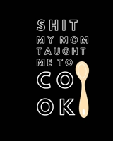 Shit My Mom Taught Me to Cook: Recipe Collection Book B0851LS2BY Book Cover