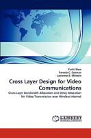 Cross Layer Design for Video Communications: Cross Layer Bandwidth Allocation and Delay Allocation for Video Transmission over Wireless Internet 3838343611 Book Cover