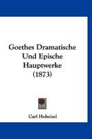 Goethes Dramatische Und Epische Hauptwerke (1873) 1160100217 Book Cover