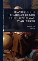 Remarks On The Providence Of God In The Present War, By An Officer 102492369X Book Cover
