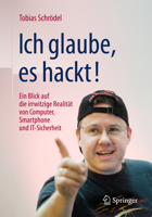 Ich Glaube, Es Hackt!: Ein Blick Auf Die Irrwitzige Realitat Von Computer, Smartphone Und It-Sicherheit 3658108576 Book Cover