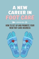 A New Career In Foot Care: How To Set Up And Promote Your New Foot Care Business: Footcare Business B09CBKCP2S Book Cover