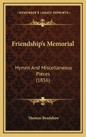 Friendship's Memorial: Hymns And Miscellaneous Pieces 1104057735 Book Cover