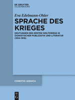 Sprache Des Krieges: Deutungen Des Ersten Weltkriegs in Zionistischer Publizistik Und Literatur (1914-1918) 3110370212 Book Cover