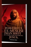 POWERFUL EX-MUSLIM IMAN SHOT BY FAMILY FOR FOLLOWING JESUS B0FRZBZBF4 Book Cover