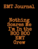 EMT Journal: Nothing Scares Me I'm In the BOO BOO EMT Crew 3749775966 Book Cover