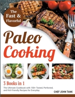 Fast and Flavorful Paleo Cooking [3 Books in 1]: The Ultimate Cookbook with 150+ Tested, Perfected, and Kid-Friendly Recipes for Everyday 1801844399 Book Cover