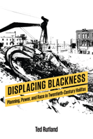 Displacing Blackness: Planning, Power, and Race in Twentieth-Century Halifax 148752272X Book Cover