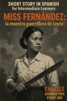SHORT STORY IN SPANISH for Intermediate Learners: MISS FERNÁNDEZ: la maestra guerrillera de Leyte (Spanish Edition) B0FJY3QQKX Book Cover