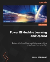 Machine Learning with Microsoft Power BI: A guide to leveraging AI features and visuals, AutoML, and Machine Learning Connectivity in Power BI 183763615X Book Cover