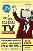 The Last TV Evangelist: Why the Next Generation Couldn't Care Less About Religious Media 0981951503 Book Cover
