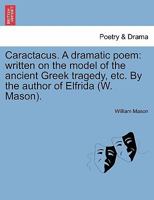 Caractacus: A Dramatic Poem: Written on the Model of the Ancient Greek Tragedy 114090342X Book Cover