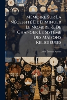 Mémoire Sur La Nécessité De Diminuer Le Nombre, & De Changer Le Sistême Des Maisons Religieuses 1174228512 Book Cover