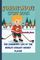 GORDIE HOWE STORY BOOK: The Legendary Life of the World’s Coolest Hockey Player B0FG8D897M Book Cover