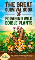 The Great Survival Book of Foraging Wild Edible Plants: The Simple 7 Step Foragers Guide to Identifying, Harvesting, and Preparing Edible Wild Plants & Herbs 1804210188 Book Cover