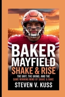 Baker Mayfield: Shake & Rise: The Grit, the Grind, and the Game-Winning Mind of Shake & Bake B0FTLZKLGD Book Cover