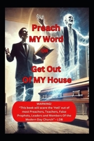 Preach MY Word or Get Out Of MY House: "This book will scare the 'Hell' out of most Preachers, Teachers, False Prophets, Leaders and Members of the Modern Day Church" - LDB B0F26VGVLH Book Cover