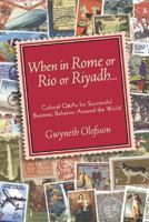 When in Rome or Rio or Riyadh: Cultural Q & A's for Successful Business Behavior Around the World 1931930066 Book Cover