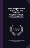 Leibnitii Epistolarum Pentas, Una Cum Totidem Responsionibus D. Samuelis Clarckii ... 1179320530 Book Cover