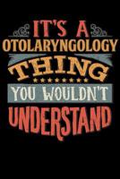 Its A Otolaryngology Thing You Wouldnt Understand: Otolaryngologist Notebook Journal 6x9 Personalized Customized Gift For Otolaryngology Student Teacher Proffesor or for Someone in the field of Otolar 1081872195 Book Cover