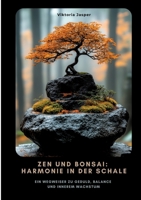 Zen und Bonsai: Harmonie in der Schale: Ein Wegweiser zu Geduld, Balance und innerem Wachstum (German Edition) 3384459504 Book Cover