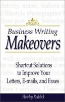 Business Writing Makeovers: Shortcut Solutions to Improve Your Letters, E-Mails, and Faxes 1450208843 Book Cover