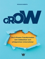 GROW - Die 5 Phasen Transformation vom Jobbesitzer zum erfolgreichen Unternehmer: Unternehmensentwicklung und Skalierung für Startups, Gründer und selbstständige Dienstleister (German Edition) 3903845108 Book Cover