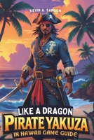 Like a Dragon: Pirate Yakuza in Hawaii game guide: From Ship Customization to Secret Treasures, Master Every Element of Majima’s Pirate Adventure for Ultimate Success B0DVZ7TG9G Book Cover